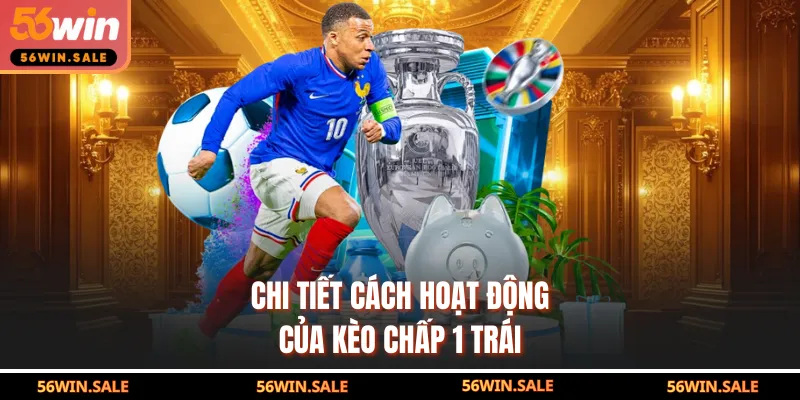 Chi tiết cách hoạt động của kèo chấp 1 trái