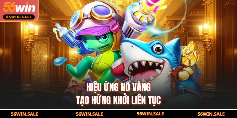 Hiệu ứng nổ vàng tạo hứng khởi liên tục