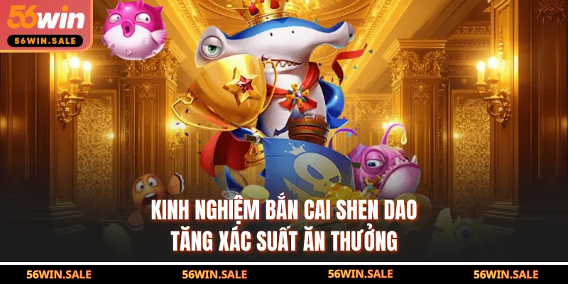 Kinh nghiệm bắn Cai Shen Dao tăng xác suất ăn thưởng